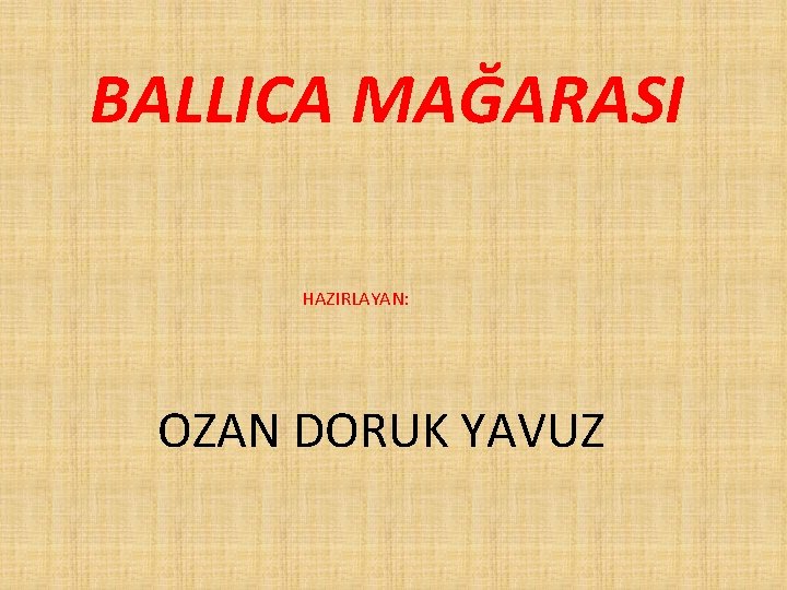 BALLICA MAĞARASI HAZIRLAYAN: OZAN DORUK YAVUZ 