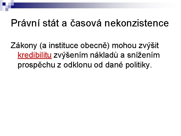 Právní stát a časová nekonzistence Zákony (a instituce obecně) mohou zvýšit kredibilitu zvýšením nákladů