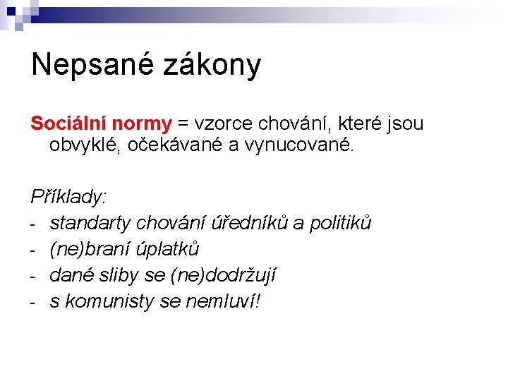 Nepsané zákony Sociální normy = vzorce chování, které jsou obvyklé, očekávané a vynucované. Příklady: