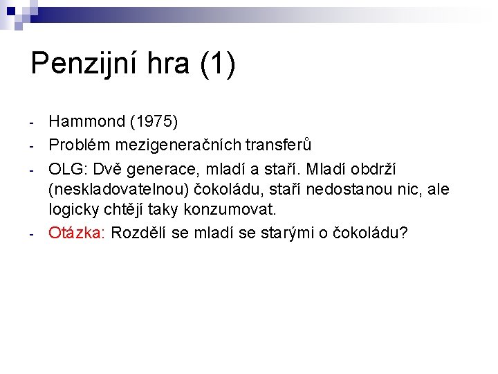 Penzijní hra (1) - - Hammond (1975) Problém mezigeneračních transferů OLG: Dvě generace, mladí