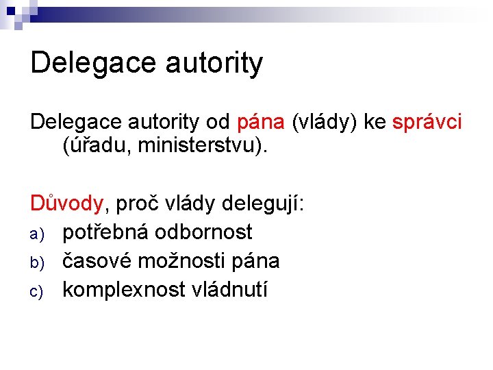 Delegace autority od pána (vlády) ke správci (úřadu, ministerstvu). Důvody, proč vlády delegují: a)