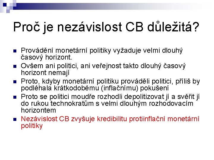 Proč je nezávislost CB důležitá? n n n Provádění monetární politiky vyžaduje velmi dlouhý