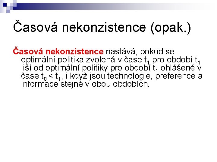 Časová nekonzistence (opak. ) Časová nekonzistence nastává, pokud se optimální politika zvolená v čase