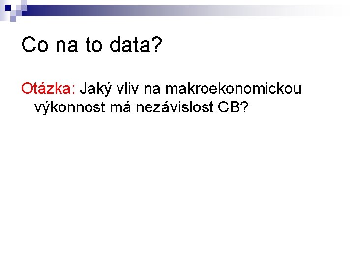 Co na to data? Otázka: Jaký vliv na makroekonomickou výkonnost má nezávislost CB? 