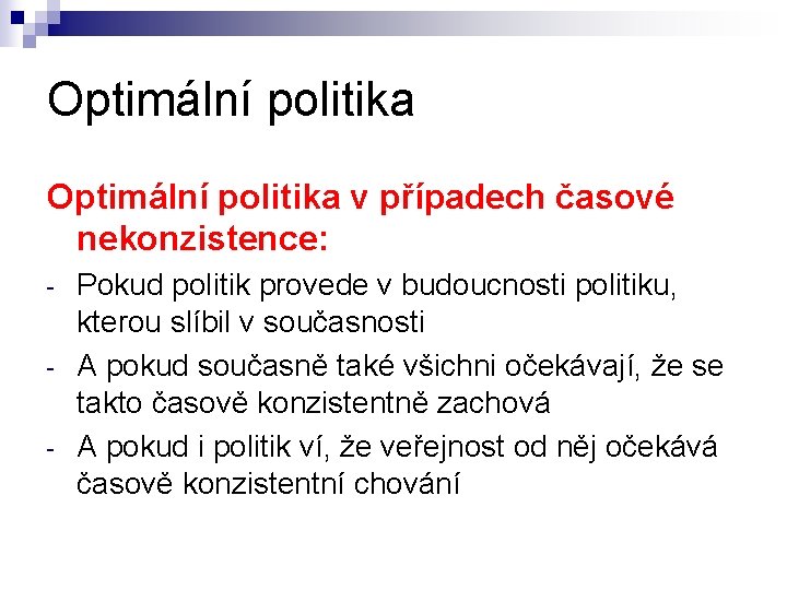 Optimální politika v případech časové nekonzistence: - Pokud politik provede v budoucnosti politiku, kterou