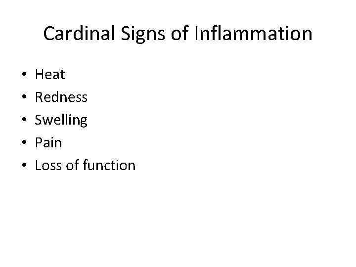 Cardinal Signs of Inflammation • • • Heat Redness Swelling Pain Loss of function Cardinal Signs of Inflammation • • • Heat Redness Swelling Pain Loss of function