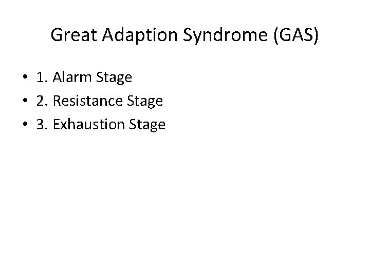 Great Adaption Syndrome (GAS) • 1. Alarm Stage • 2. Resistance Stage • 3. Great Adaption Syndrome (GAS) • 1. Alarm Stage • 2. Resistance Stage • 3.