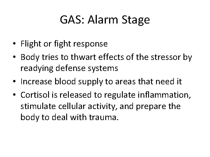 GAS: Alarm Stage • Flight or fight response • Body tries to thwart effects GAS: Alarm Stage • Flight or fight response • Body tries to thwart effects