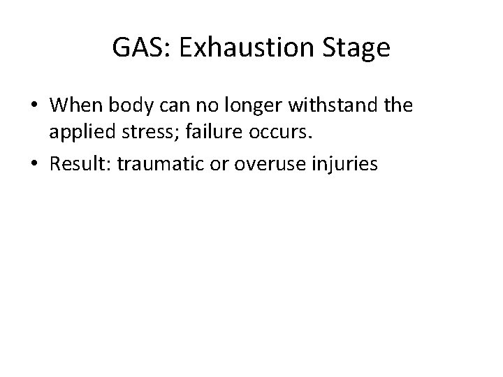 GAS: Exhaustion Stage • When body can no longer withstand the applied stress; failure GAS: Exhaustion Stage • When body can no longer withstand the applied stress; failure