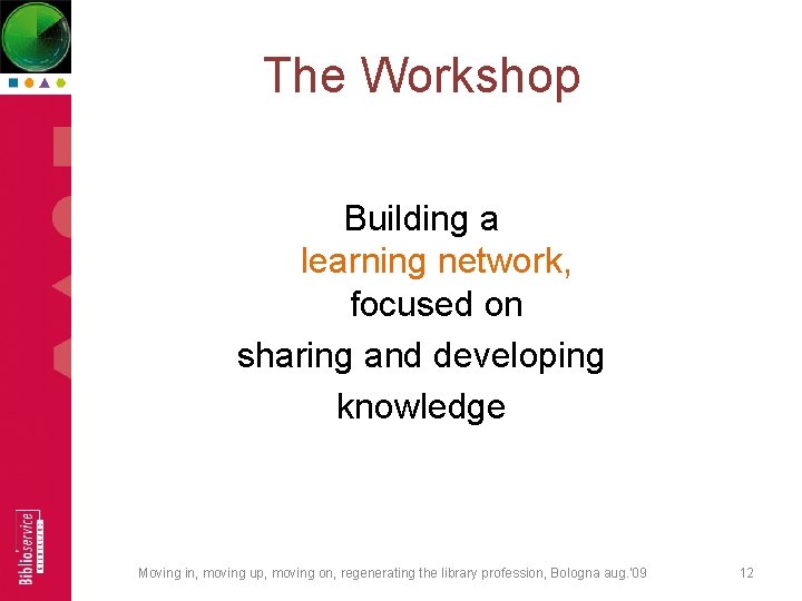 The Workshop Building a learning network, focused on sharing and developing knowledge Moving in,