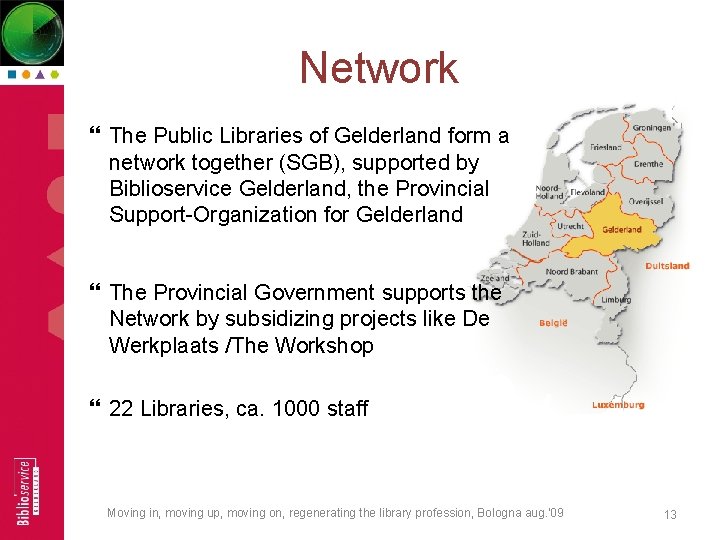 Network The Public Libraries of Gelderland form a network together (SGB), supported by Biblioservice