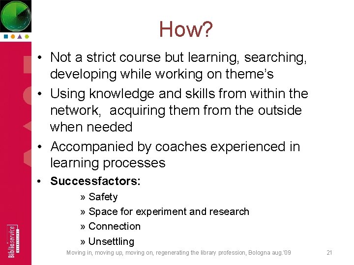 How? • Not a strict course but learning, searching, developing while working on theme’s