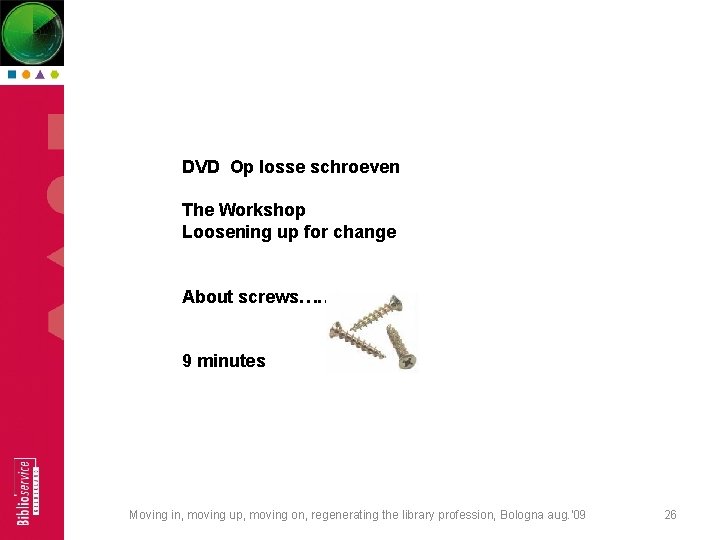 DVD Op losse schroeven The Workshop Loosening up for change About screws……. 9 minutes