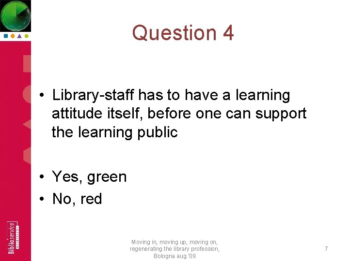 Question 4 • Library-staff has to have a learning attitude itself, before one can