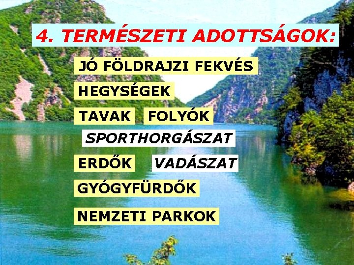 4. TERMÉSZETI ADOTTSÁGOK: JÓ FÖLDRAJZI FEKVÉS HEGYSÉGEK TAVAK FOLYÓK SPORTHORGÁSZAT ERDŐK VADÁSZAT GYÓGYFÜRDŐK NEMZETI