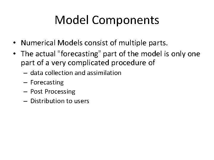 Model Components • Numerical Models consist of multiple parts. • The actual “forecasting” part