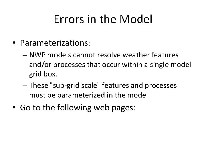 Errors in the Model • Parameterizations: – NWP models cannot resolve weather features and/or