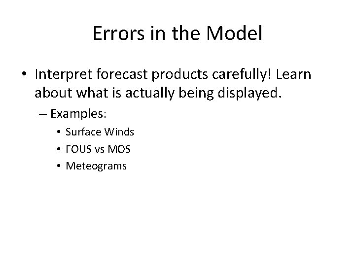 Errors in the Model • Interpret forecast products carefully! Learn about what is actually