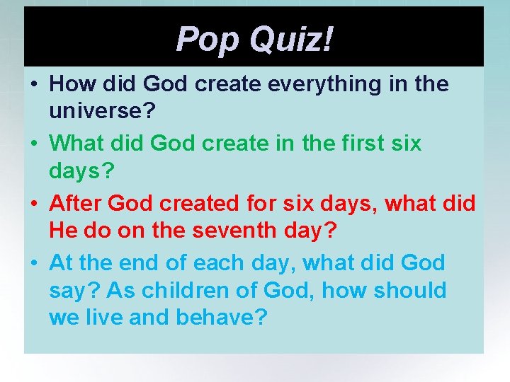 Pop Quiz! • How did God create everything in the universe? • What did