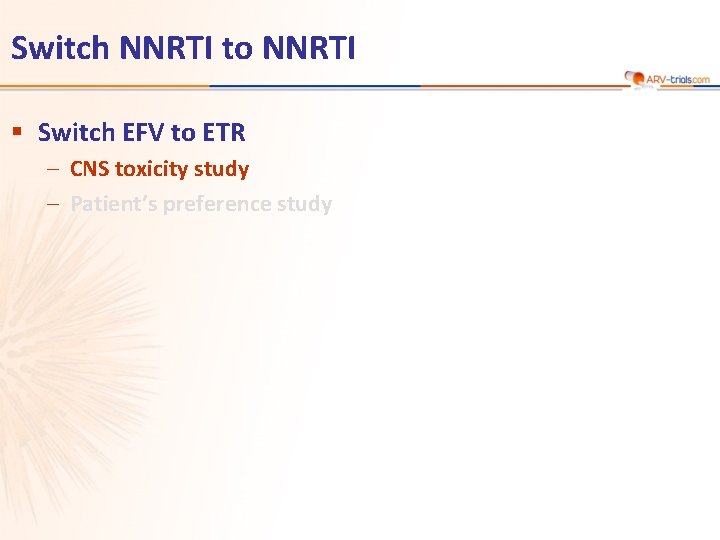 Switch NNRTI to NNRTI § Switch EFV to ETR – CNS toxicity study –