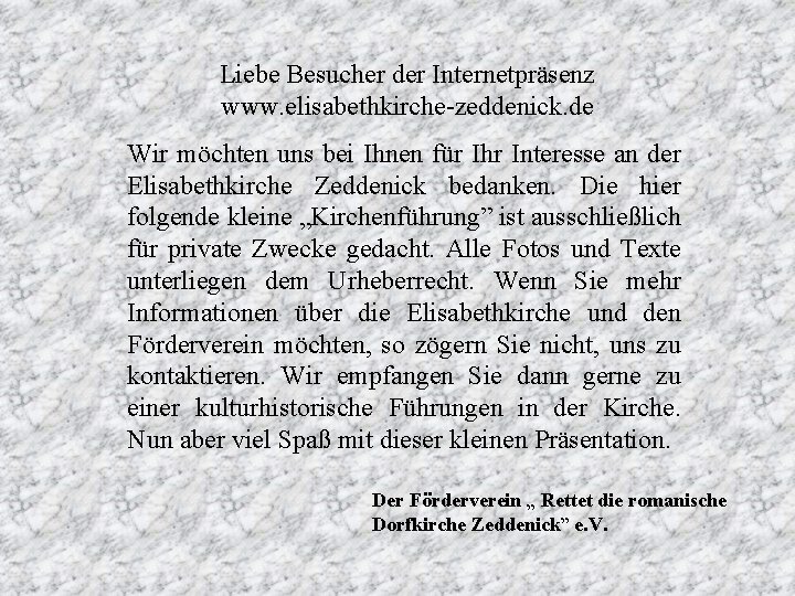 Liebe Besucher der Internetpräsenz www. elisabethkirche-zeddenick. de Wir möchten uns bei Ihnen für Ihr