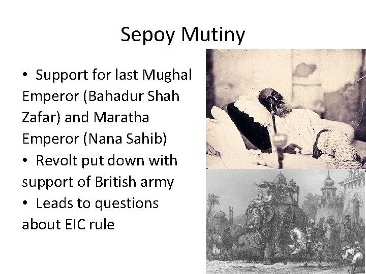 Sepoy Mutiny • Support for last Mughal Emperor (Bahadur Shah Zafar) and Maratha Emperor