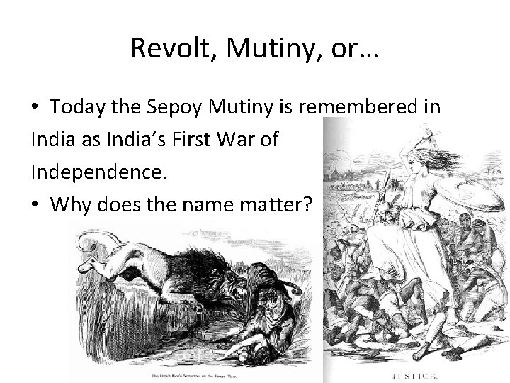 Revolt, Mutiny, or… • Today the Sepoy Mutiny is remembered in India as India’s