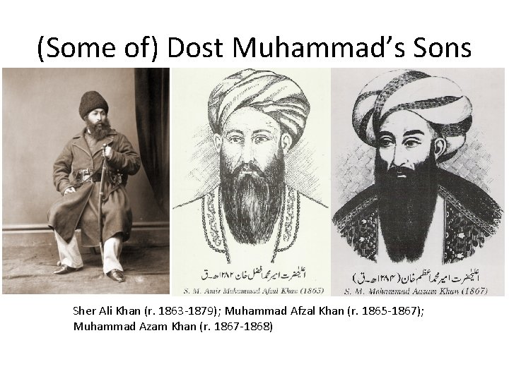 (Some of) Dost Muhammad’s Sons Sher Ali Khan (r. 1863 -1879); Muhammad Afzal Khan