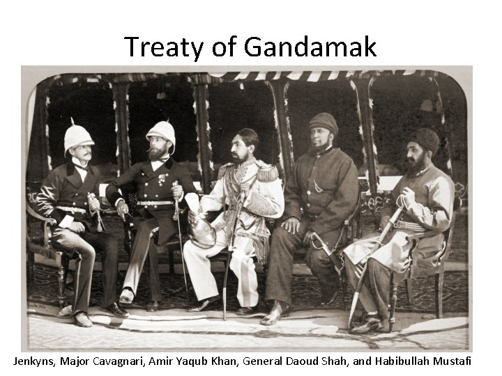 Treaty of Gandamak Jenkyns, Major Cavagnari, Amir Yaqub Khan, General Daoud Shah, and Habibullah
