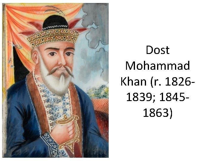 Dost Mohammad Khan (r. 18261839; 18451863) 