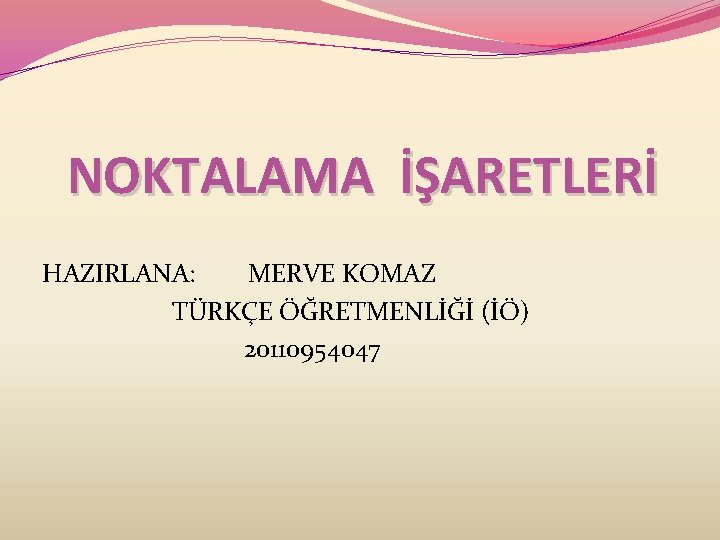 NOKTALAMA İŞARETLERİ HAZIRLANA: MERVE KOMAZ TÜRKÇE ÖĞRETMENLİĞİ (İÖ) 20110954047 