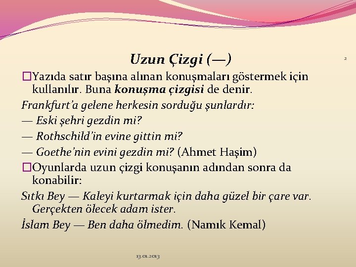 Uzun Çizgi (—) �Yazıda satır başına alınan konuşmaları göstermek için kullanılır. Buna konuşma çizgisi