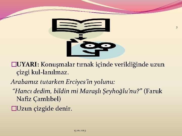 3 �UYARI: Konuşmalar tırnak içinde verildiğinde uzun çizgi kul lanılmaz. Arabamız tutarken Erciyes’in yolunu: