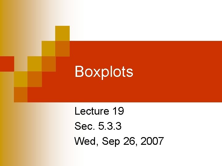 Boxplots Lecture 19 Sec. 5. 3. 3 Wed, Sep 26, 2007 