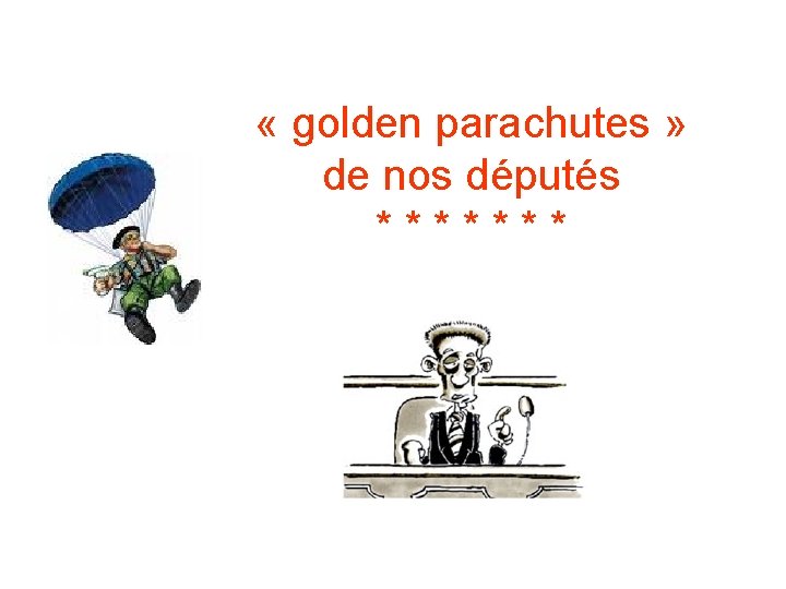  « golden parachutes » de nos députés ******* 