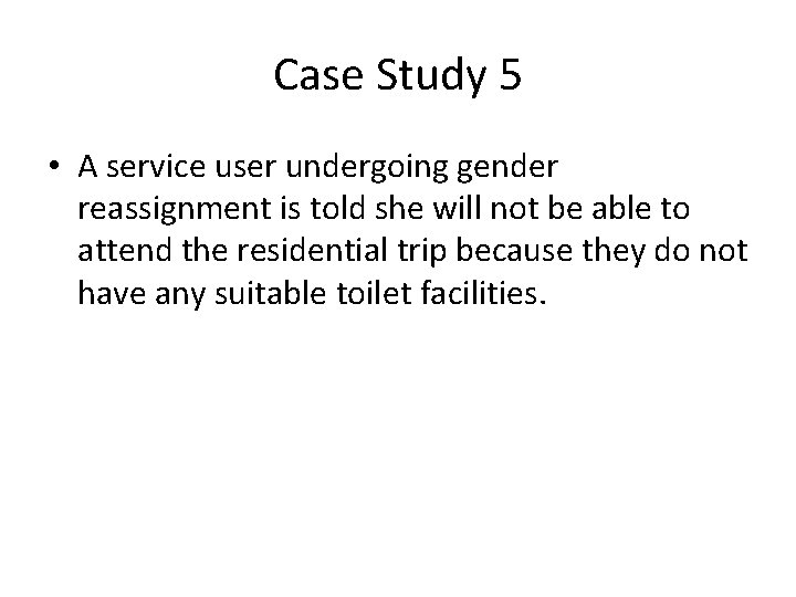 Case Study 5 • A service user undergoing gender reassignment is told she will
