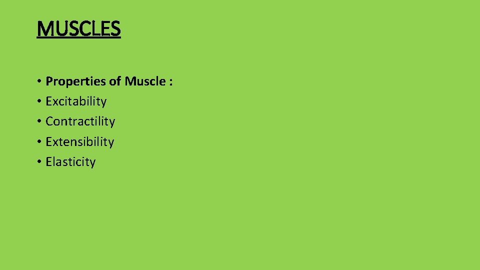 MUSCLES • Properties of Muscle : • Excitability • Contractility • Extensibility • Elasticity