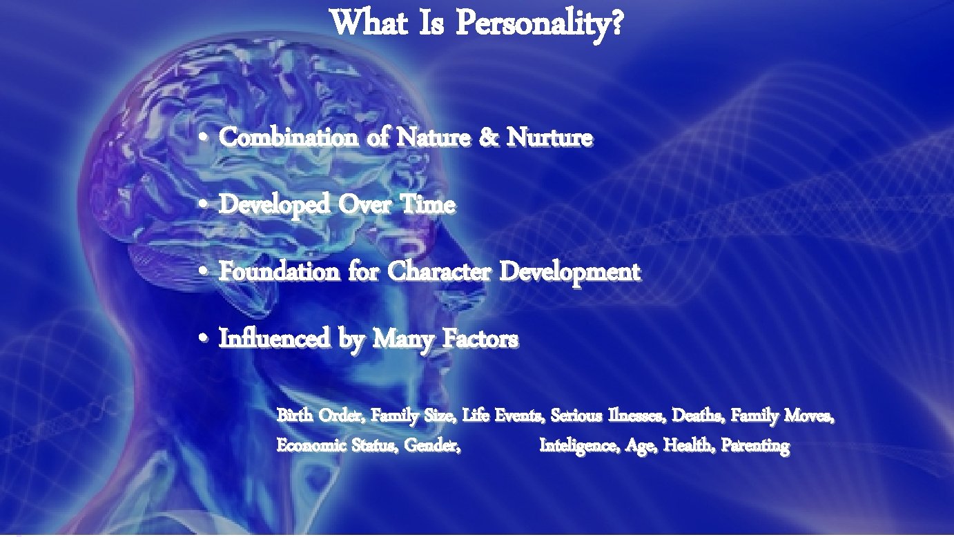 What Is Personality? • Combination of Nature & Nurture • Developed Over Time •