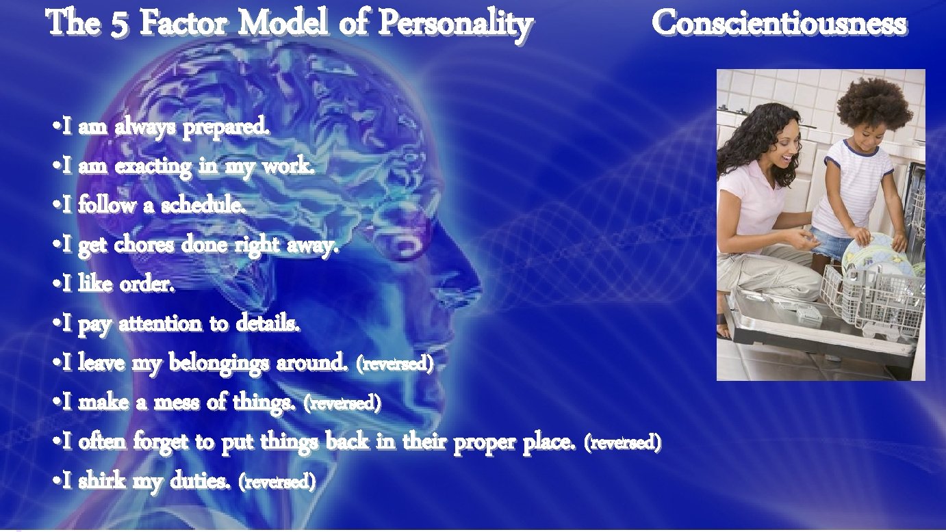 The 5 Factor Model of Personality Conscientiousness • I am always prepared. • I