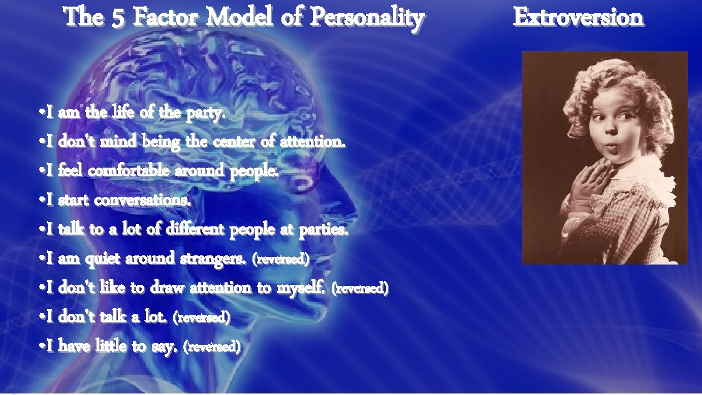 The 5 Factor Model of Personality • I am the life of the party.
