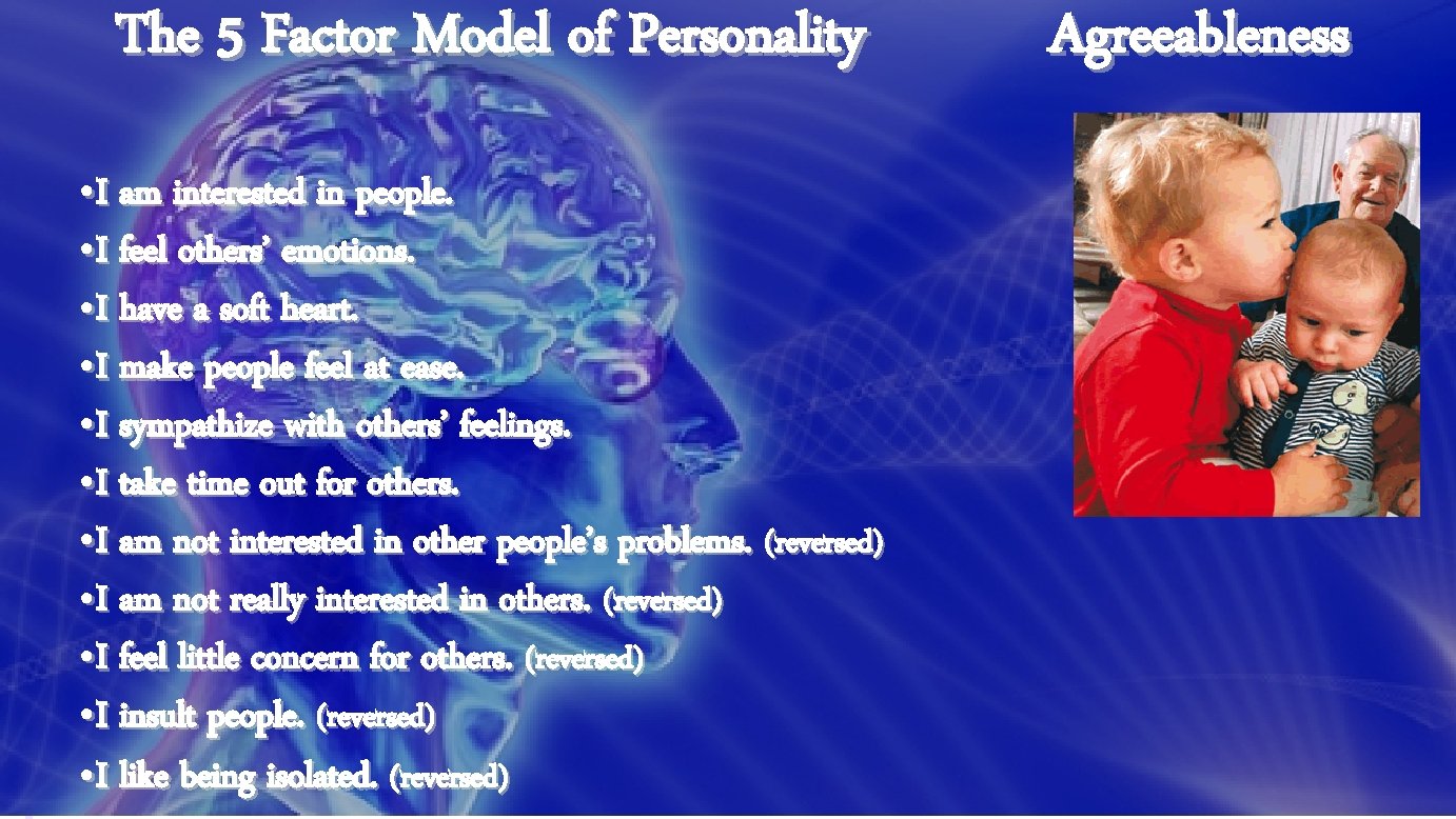 The 5 Factor Model of Personality • I am interested in people. • I