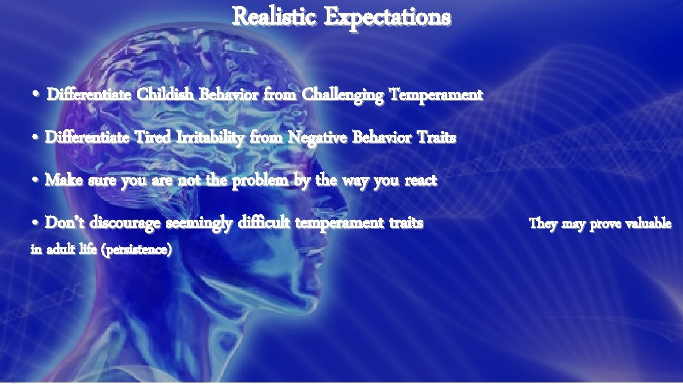 Realistic Expectations • Differentiate Childish Behavior from Challenging Temperament • Differentiate Tired Irritability from