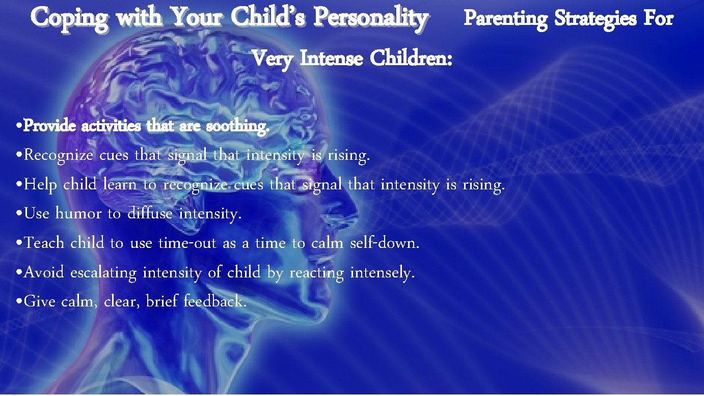Coping with Your Child’s Personality Parenting Strategies For Very Intense Children: • Provide activities