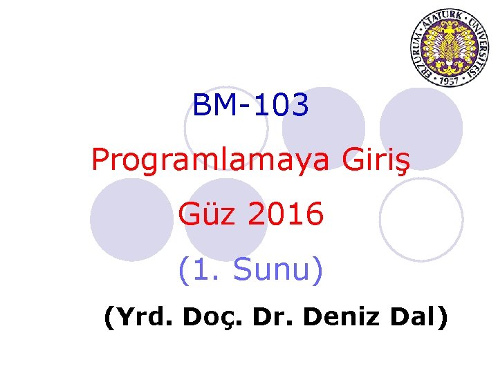 BM-103 Programlamaya Giriş Güz 2016 (1. Sunu) (Yrd. Doç. Dr. Deniz Dal) 