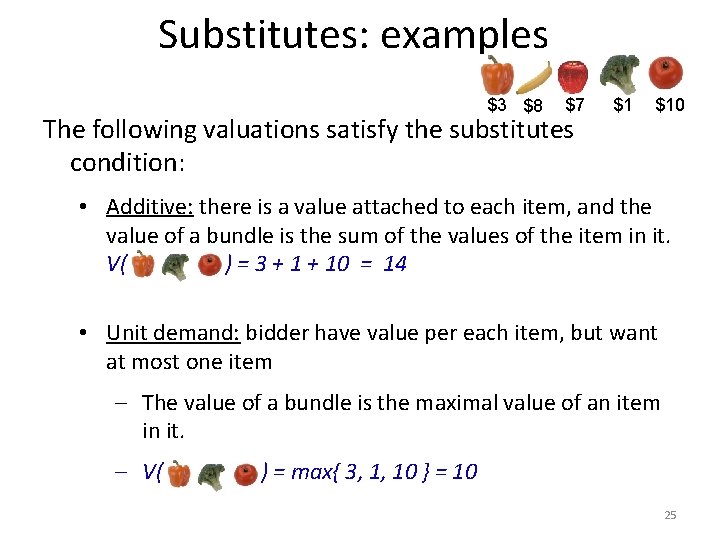 Substitutes: examples $3 $8 $7 The following valuations satisfy the substitutes condition: $1 $10