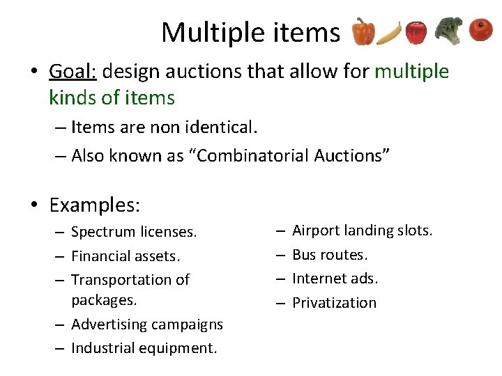 Multiple items • Goal: design auctions that allow for multiple kinds of items –