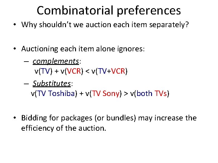 Combinatorial preferences • Why shouldn’t we auction each item separately? • Auctioning each item