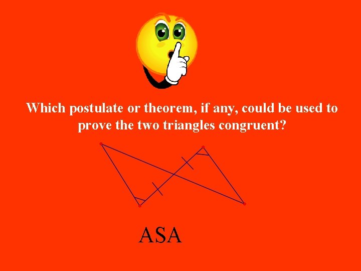 Which postulate or theorem, if any, could be used to prove the two triangles