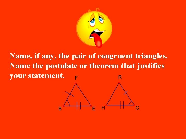 Name, if any, the pair of congruent triangles. Name the postulate or theorem that