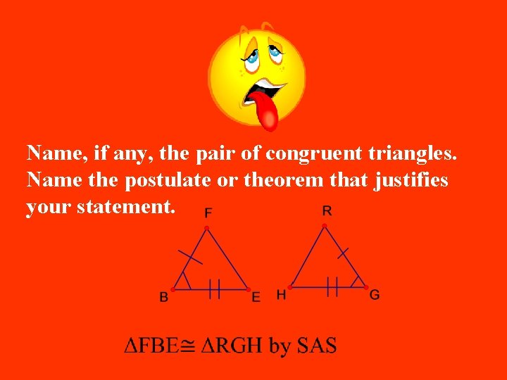 Name, if any, the pair of congruent triangles. Name the postulate or theorem that